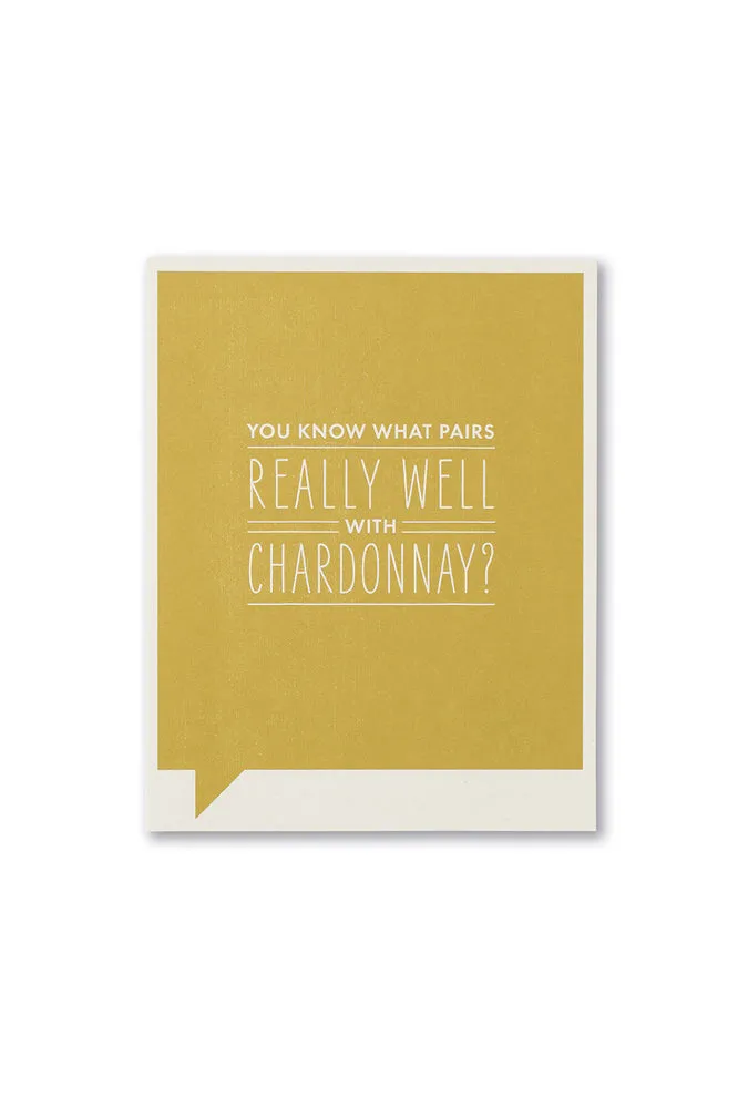 frank & funny card - you know what pairs really well with chardonnay?