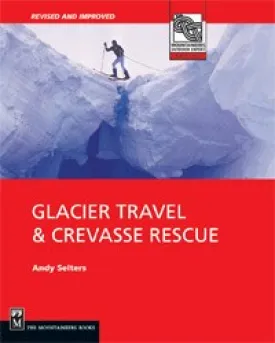 Glacier Travel & Crevasse Rescue, 2nd Edition by Andy Selters