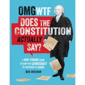 OMG WTF Does the Constitution Actually Say?: A Non-Boring Guide to How Our Democracy is Supposed to Work