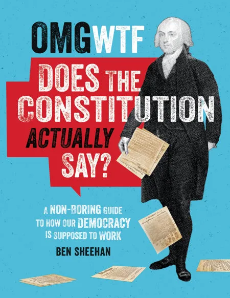 OMG WTF Does the Constitution Actually Say?: A Non-Boring Guide to How Our Democracy is Supposed to Work